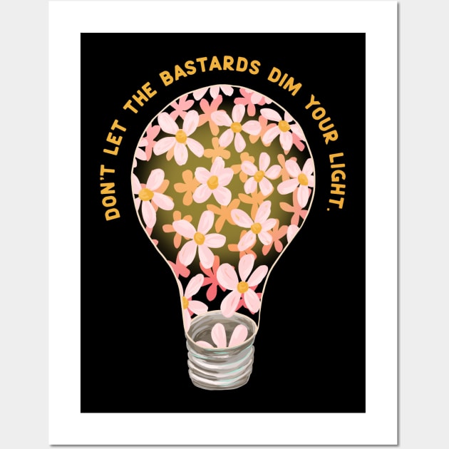 Don't Let The Bastards Dim Your Light Wall Art by FabulouslyFeminist